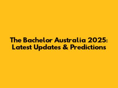 The Bachelor Australia 2025: Latest Updates & Predictions