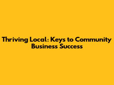Thriving Local: Keys to Community Business Success