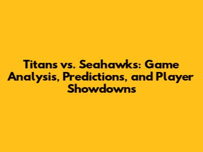 Titans vs. Seahawks: Game Analysis, Predictions, and Player Showdowns