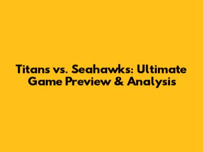 Titans vs. Seahawks: Ultimate Game Preview & Analysis
