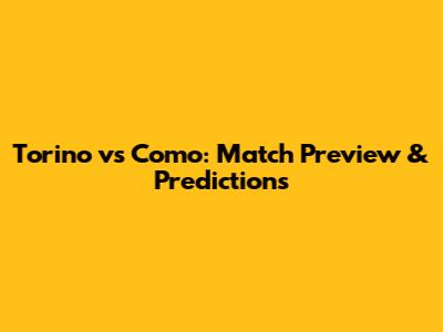 Torino vs Como: Match Preview & Predictions