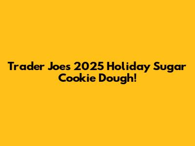 Trader Joe's 2025 Holiday Sugar Cookie Dough!