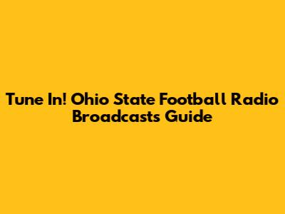 Tune In! Ohio State Football Radio Broadcasts Guide