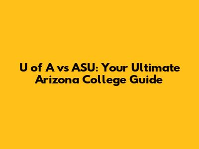 U of A vs ASU: Your Ultimate Arizona College Guide