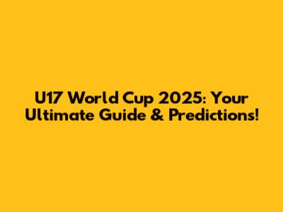 U17 World Cup 2025: Your Ultimate Guide & Predictions!