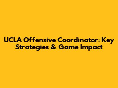 UCLA Offensive Coordinator: Key Strategies & Game Impact