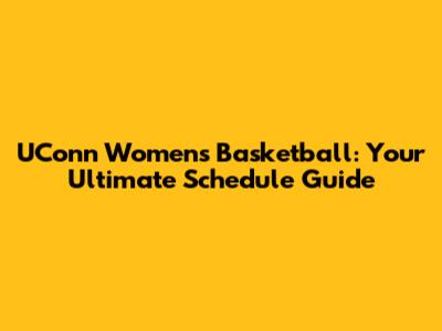 UConn Women's Basketball: Your Ultimate Schedule Guide