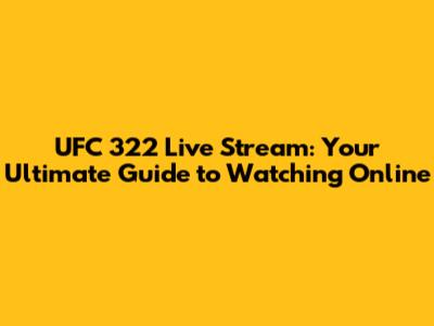 UFC 322 Live Stream: Your Ultimate Guide to Watching Online