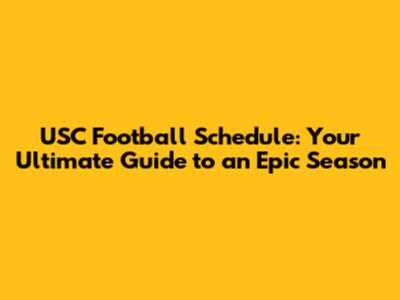 USC Football Schedule: Your Ultimate Guide to an Epic Season