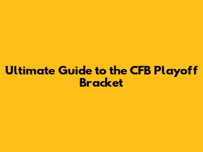 Ultimate Guide to the CFB Playoff Bracket