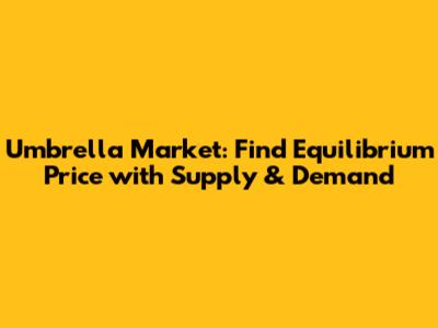 Umbrella Market: Find Equilibrium Price with Supply & Demand