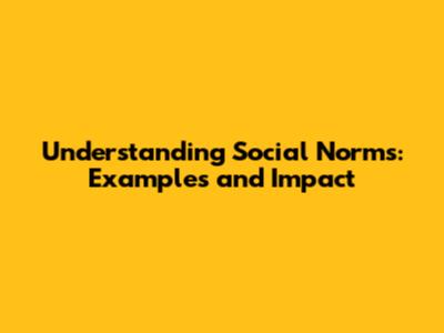 Understanding Social Norms: Examples and Impact