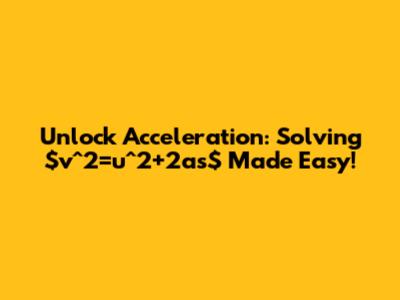 Unlock Acceleration: Solving $v^2=u^2+2as$ Made Easy!