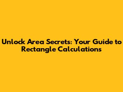 Unlock Area Secrets: Your Guide to Rectangle Calculations