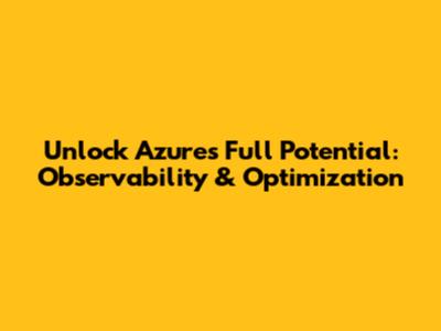 Unlock Azure's Full Potential: Observability & Optimization