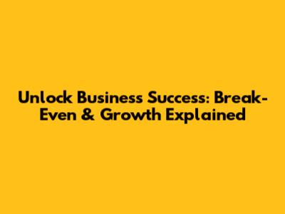 Unlock Business Success: Break-Even & Growth Explained