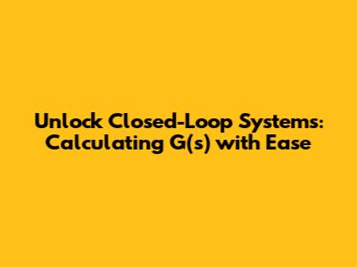 Unlock Closed-Loop Systems: Calculating G(s) with Ease