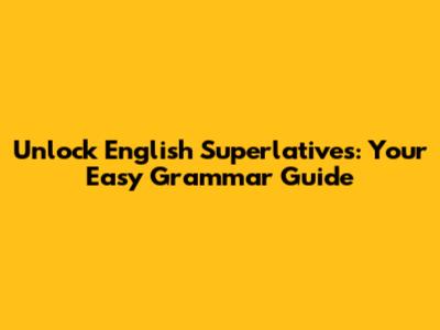 Unlock English Superlatives: Your Easy Grammar Guide