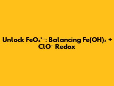 Unlock FeO₄²⁻: Balancing Fe(OH)₃ + ClO⁻ Redox