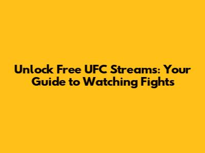 Unlock Free UFC Streams: Your Guide to Watching Fights