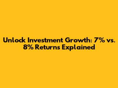 Unlock Investment Growth: 7% vs. 8% Returns Explained