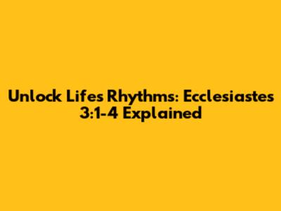 Unlock Life's Rhythms: Ecclesiastes 3:1-4 Explained