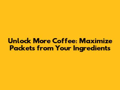 Unlock More Coffee: Maximize Packets from Your Ingredients