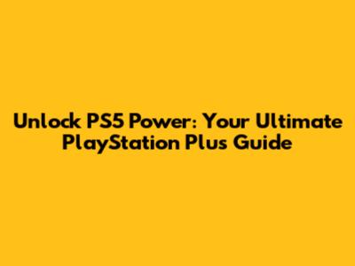 Unlock PS5 Power: Your Ultimate PlayStation Plus Guide