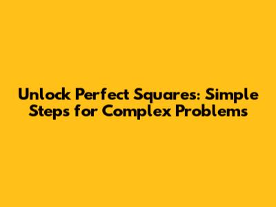 Unlock Perfect Squares: Simple Steps for Complex Problems