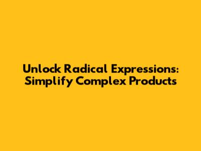 Unlock Radical Expressions: Simplify Complex Products