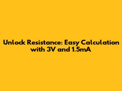 Unlock Resistance: Easy Calculation with 3V and 1.5mA