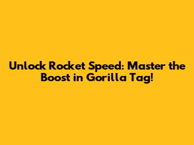 Unlock Rocket Speed: Master the Boost in Gorilla Tag!
