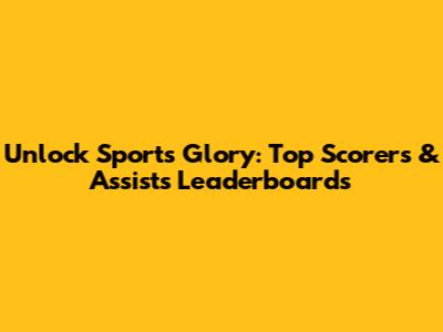 Unlock Sports Glory: Top Scorers & Assists Leaderboards