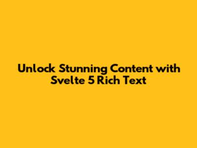 Unlock Stunning Content with Svelte 5 Rich Text