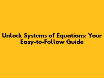Unlock Systems of Equations: Your Easy-to-Follow Guide