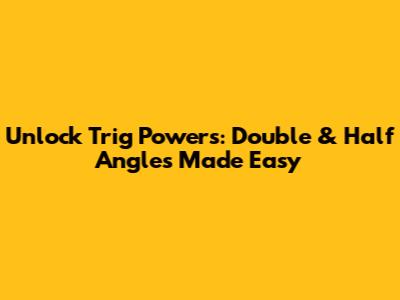 Unlock Trig Powers: Double & Half Angles Made Easy