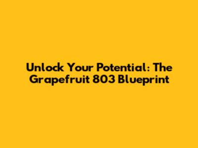 Unlock Your Potential: The Grapefruit 803 Blueprint