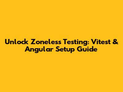 Unlock Zoneless Testing: Vitest & Angular Setup Guide