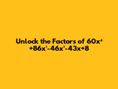 Unlock the Factors of 60x⁴+86x³-46x²-43x+8