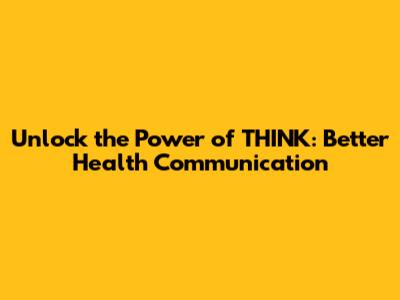 Unlock the Power of THINK: Better Health Communication