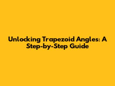 Unlocking Trapezoid Angles: A Step-by-Step Guide
