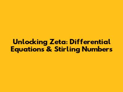 Unlocking Zeta: Differential Equations & Stirling Numbers