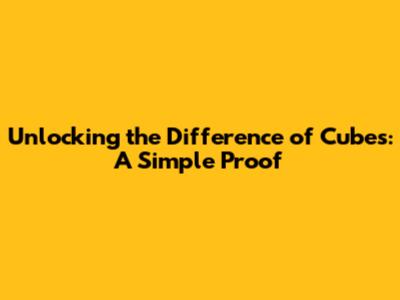 Unlocking the Difference of Cubes: A Simple Proof