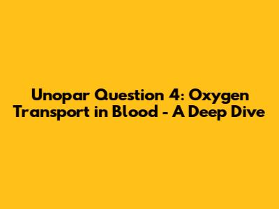 Unopar Question 4: Oxygen Transport in Blood - A Deep Dive