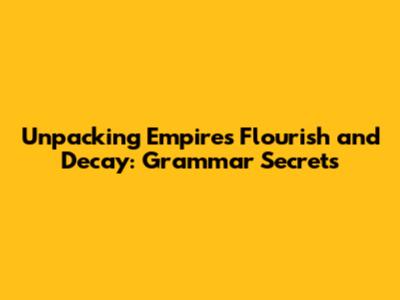 Unpacking 'Empires Flourish and Decay': Grammar Secrets