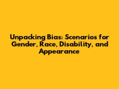 Unpacking Bias: Scenarios for Gender, Race, Disability, and Appearance