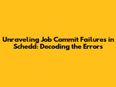 Unraveling Job Commit Failures in Schedd: Decoding the Errors