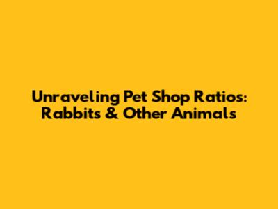 Unraveling Pet Shop Ratios: Rabbits & Other Animals