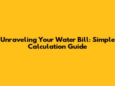 Unraveling Your Water Bill: Simple Calculation Guide