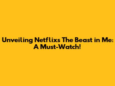Unveiling Netflix's The Beast in Me: A Must-Watch!